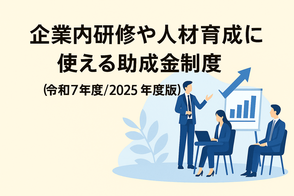企業研修や人材育成に使える助成金制度（令和7年度／2025年度版）